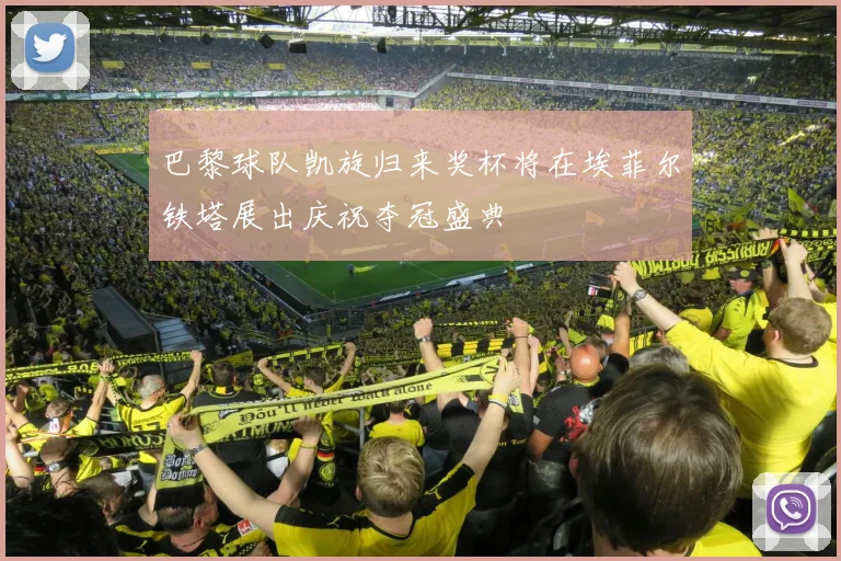 巴黎球队凯旋归来奖杯将在埃菲尔铁塔展出庆祝夺冠盛典
