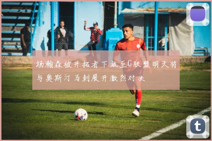 杨瀚森被开拓者下放至G联盟明天将与奥斯汀马刺展开激烈对决